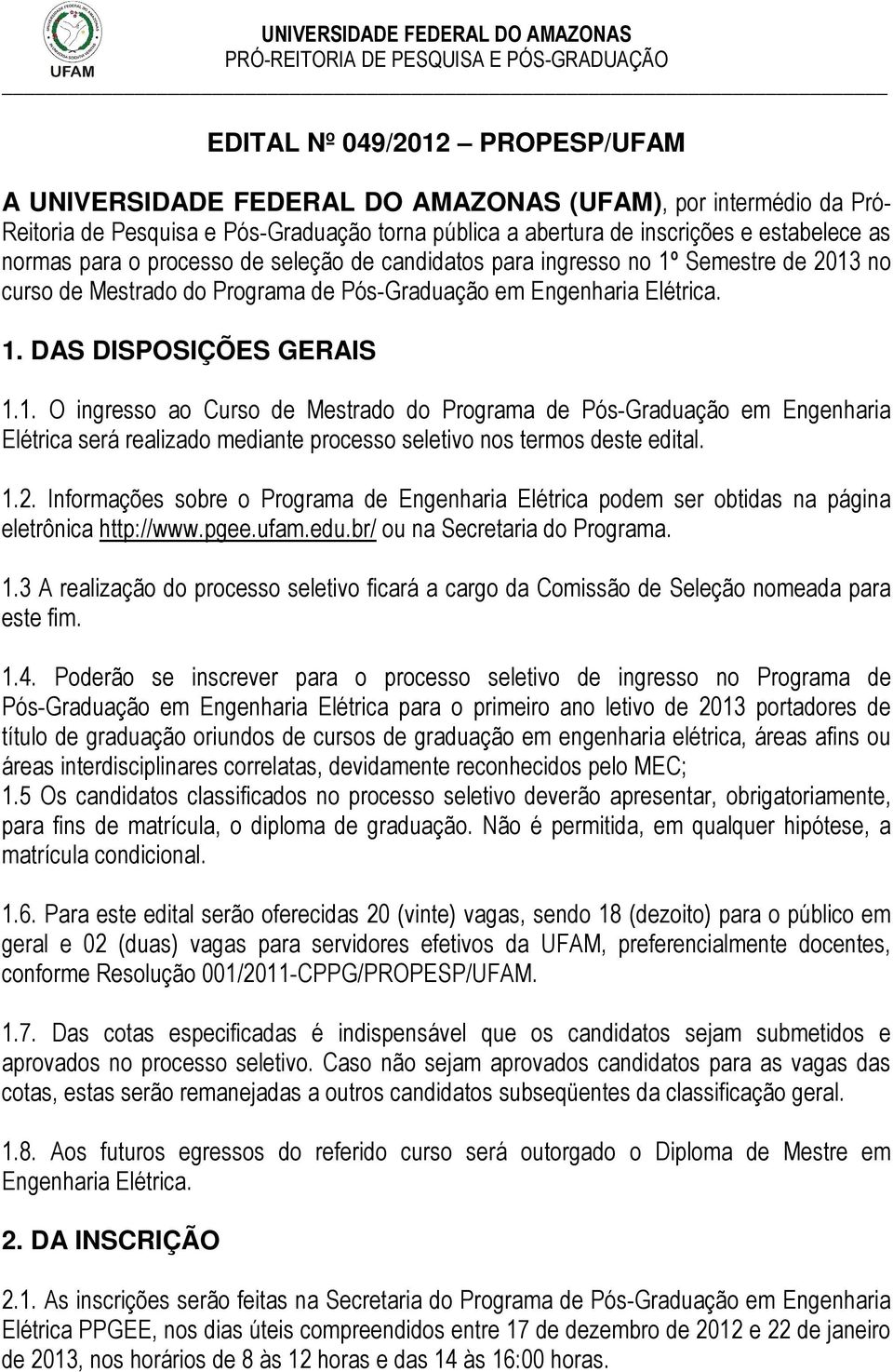 Semestre de 2013 no curso de Mestrado do Programa de Pós-Graduação em Engenharia Elétrica. 1. DAS DISPOSIÇÕES GERAIS 1.1. O ingresso ao Curso de Mestrado do Programa de Pós-Graduação em Engenharia Elétrica será realizado mediante processo seletivo nos termos deste edital.