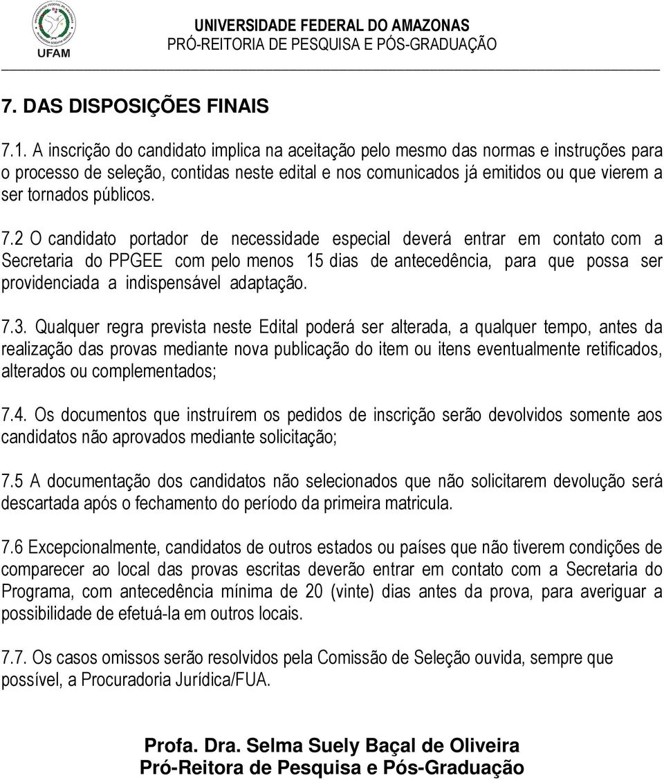 7.2 O candidato portador de necessidade especial deverá entrar em contato com a Secretaria do PPGEE com pelo menos 15 dias de antecedência, para que possa ser providenciada a indispensável adaptação.