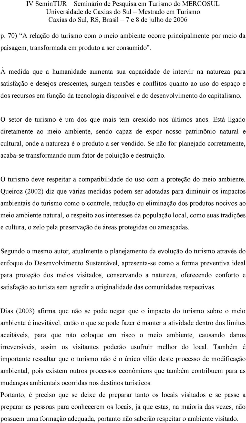 tecnologia disponível e do desenvolvimento do capitalismo. O setor de turismo é um dos que mais tem crescido nos últimos anos.