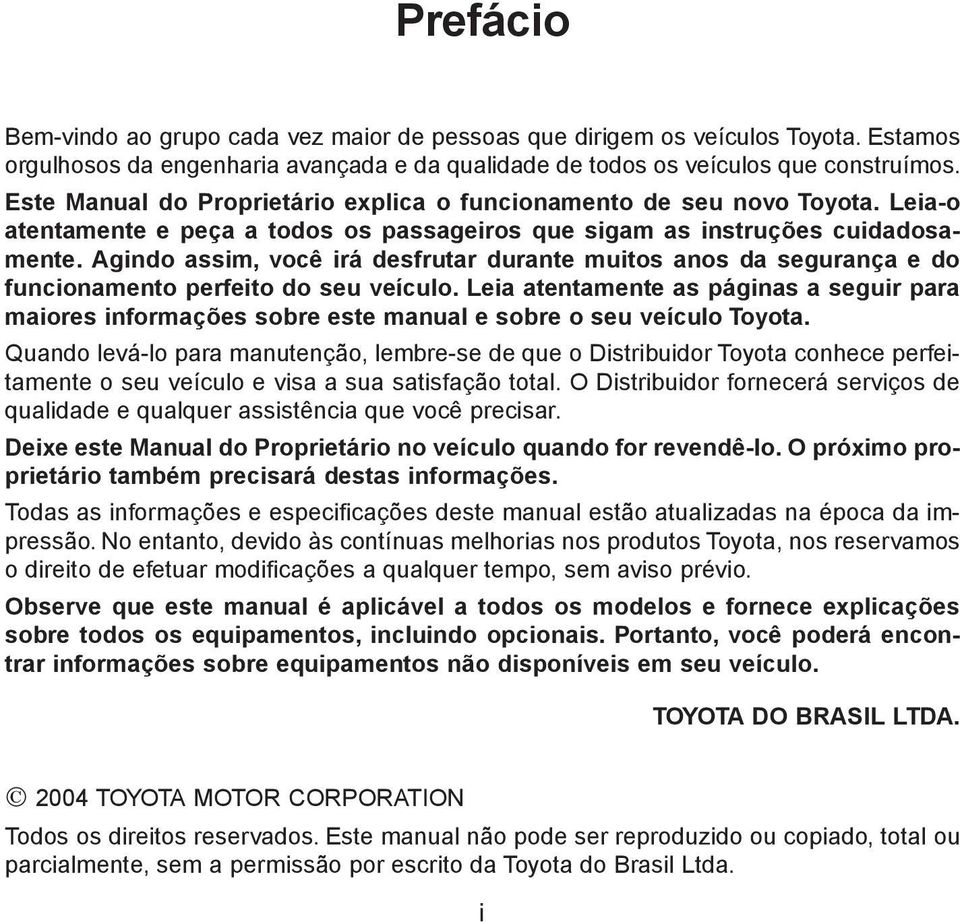 Agindo assim, você irá desfrutar durante muitos anos da segurança e do funcionamento perfeito do seu veículo.