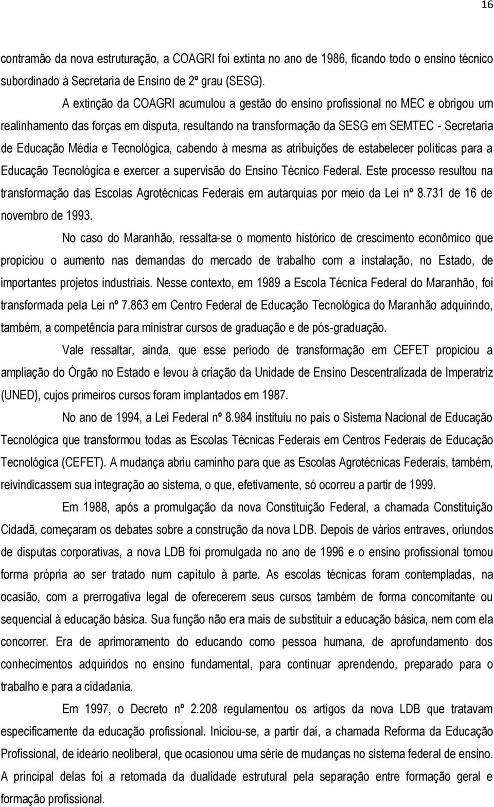 Tecnológica, cabendo à mesma as atribuições de estabelecer políticas para a Educação Tecnológica e exercer a supervisão do Ensino Técnico Federal.