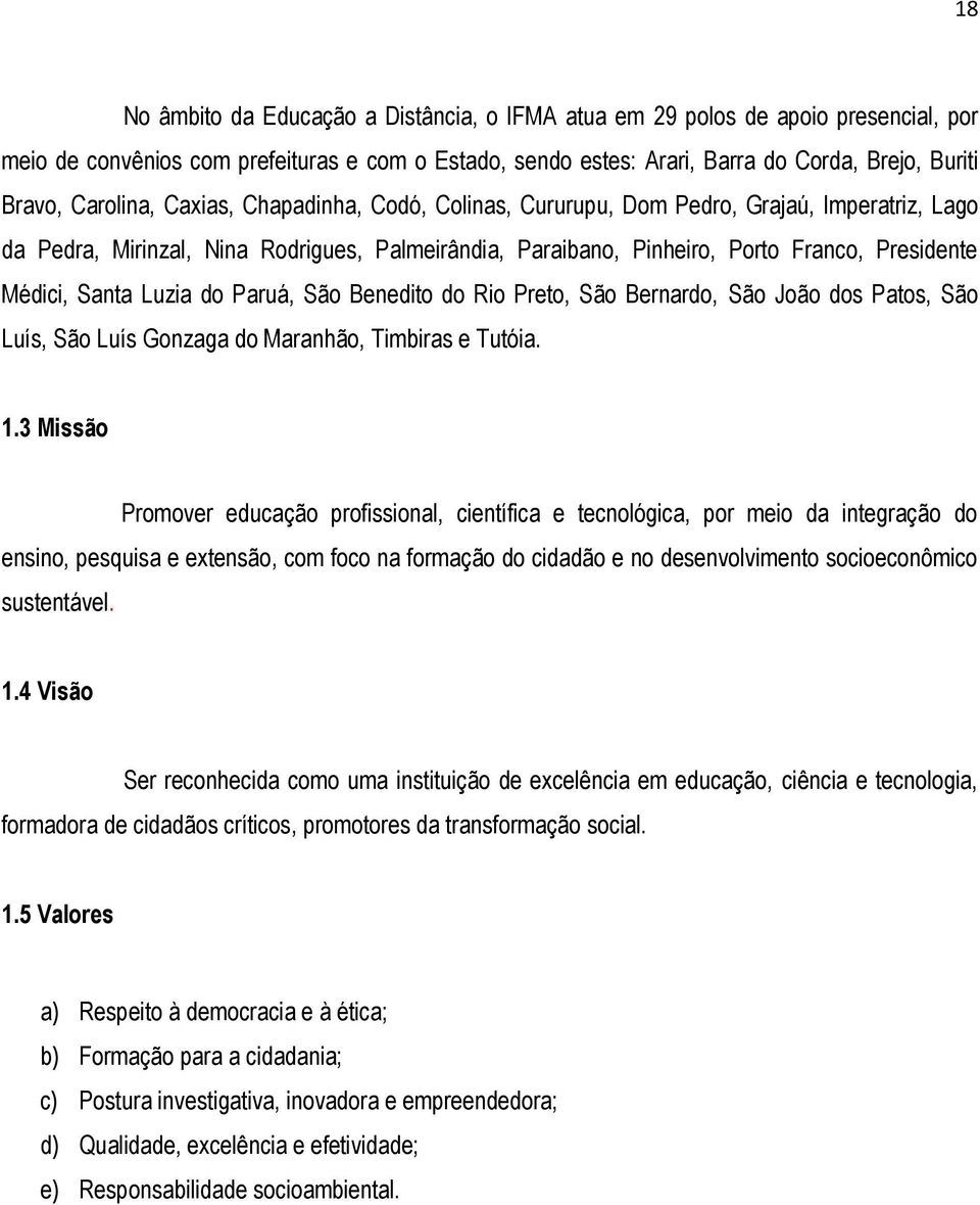 Santa Luzia do Paruá, São Benedito do Rio Preto, São Bernardo, São João dos Patos, São Luís, São Luís Gonzaga do Maranhão, Timbiras e Tutóia. 1.