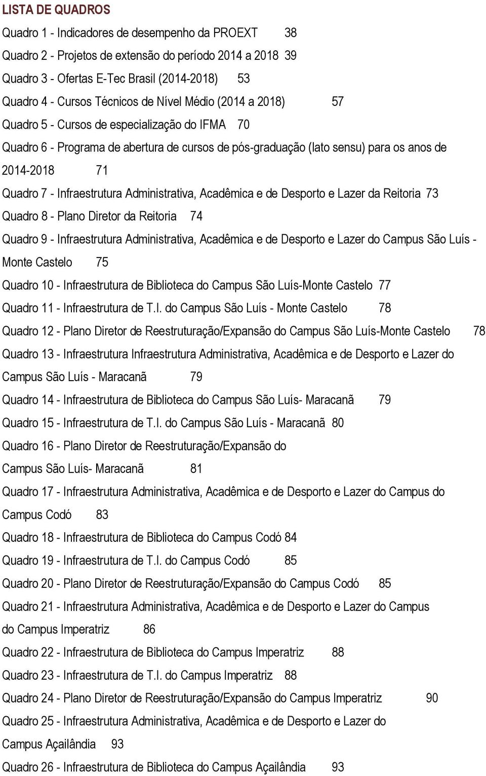 Infraestrutura Administrativa, Acadêmica e de Desporto e Lazer da Reitoria 73 Quadro 8 - Plano Diretor da Reitoria 74 Quadro 9 - Infraestrutura Administrativa, Acadêmica e de Desporto e Lazer do