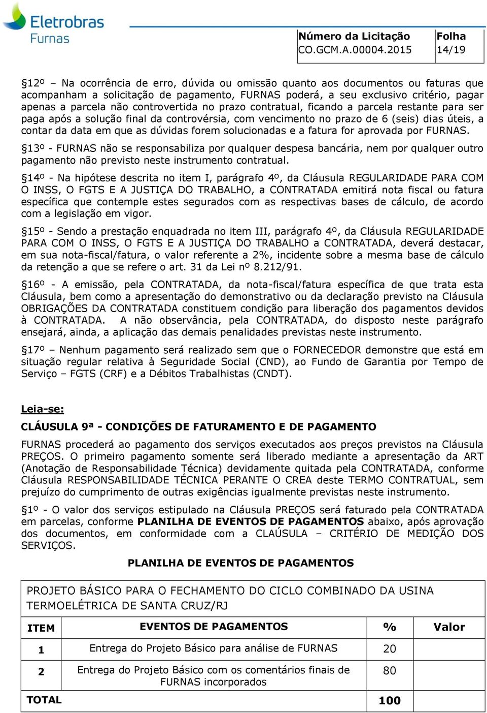 controvertida no prazo contratual, ficando a parcela restante para ser paga após a solução final da controvérsia, com vencimento no prazo de 6 (seis) dias úteis, a contar da data em que as dúvidas