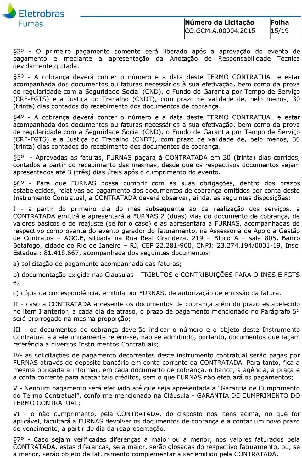 Social (CND), o Fundo de Garantia por Tempo de Serviço (CRF-FGTS) e a Justiça do Trabalho (CNDT), com prazo de validade de, pelo menos, 30 (trinta) dias contados do recebimento dos documentos de