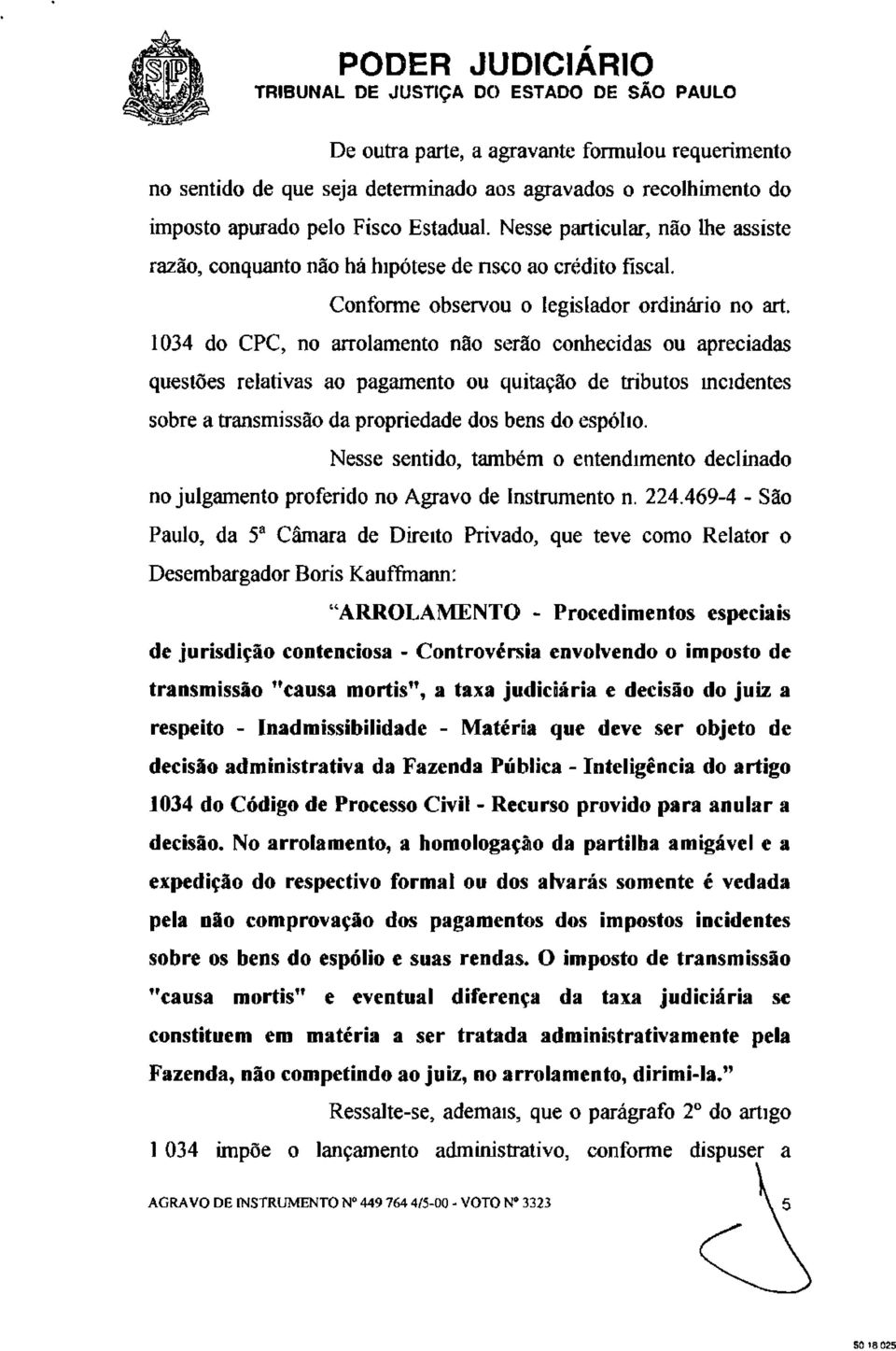 1034 do CPC, no arrolamento não serão conhecidas ou apreciadas questões relativas ao pagamento ou quitação de tributos incidentes sobre a transmissão da propriedade dos bens do espólio.