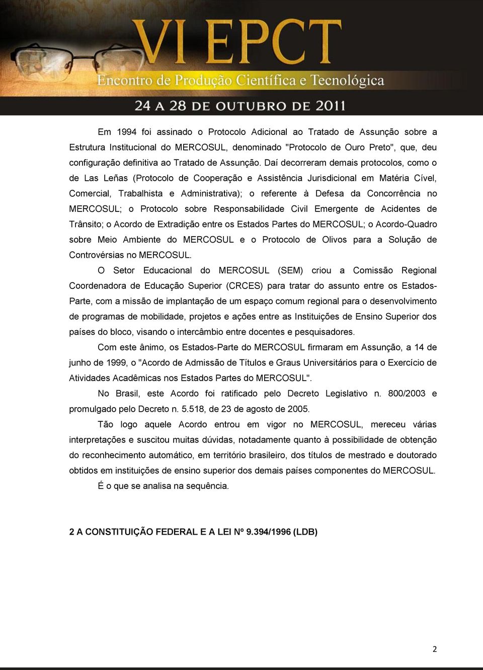 Daí decorreram demais protocolos, como o de Las Leñas (Protocolo de Cooperação e Assistência Jurisdicional em Matéria Cível, Comercial, Trabalhista e Administrativa); o referente à Defesa da