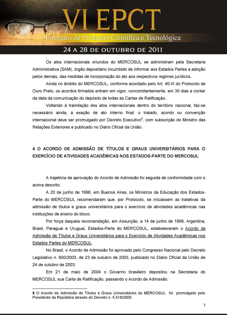 40-III do Protocolo de Ouro Preto, os acordos firmados entram em vigor, concomitantemente, em 30 dias a contar da data da comunicação do depósito de todas as Cartas de Ratificação.