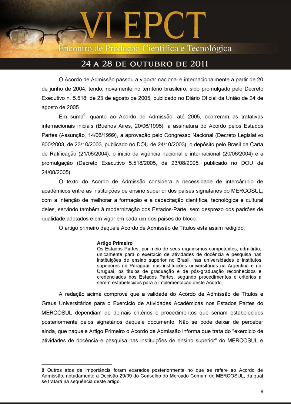 Em suma 9, quanto ao Acordo de Admissão, até 2005, ocorreram as tratativas internacionais iniciais (Buenos Aires, 20/06/1996), a assinatura do Acordo pelos Estados Partes (Assunção, 14/06/1999), a