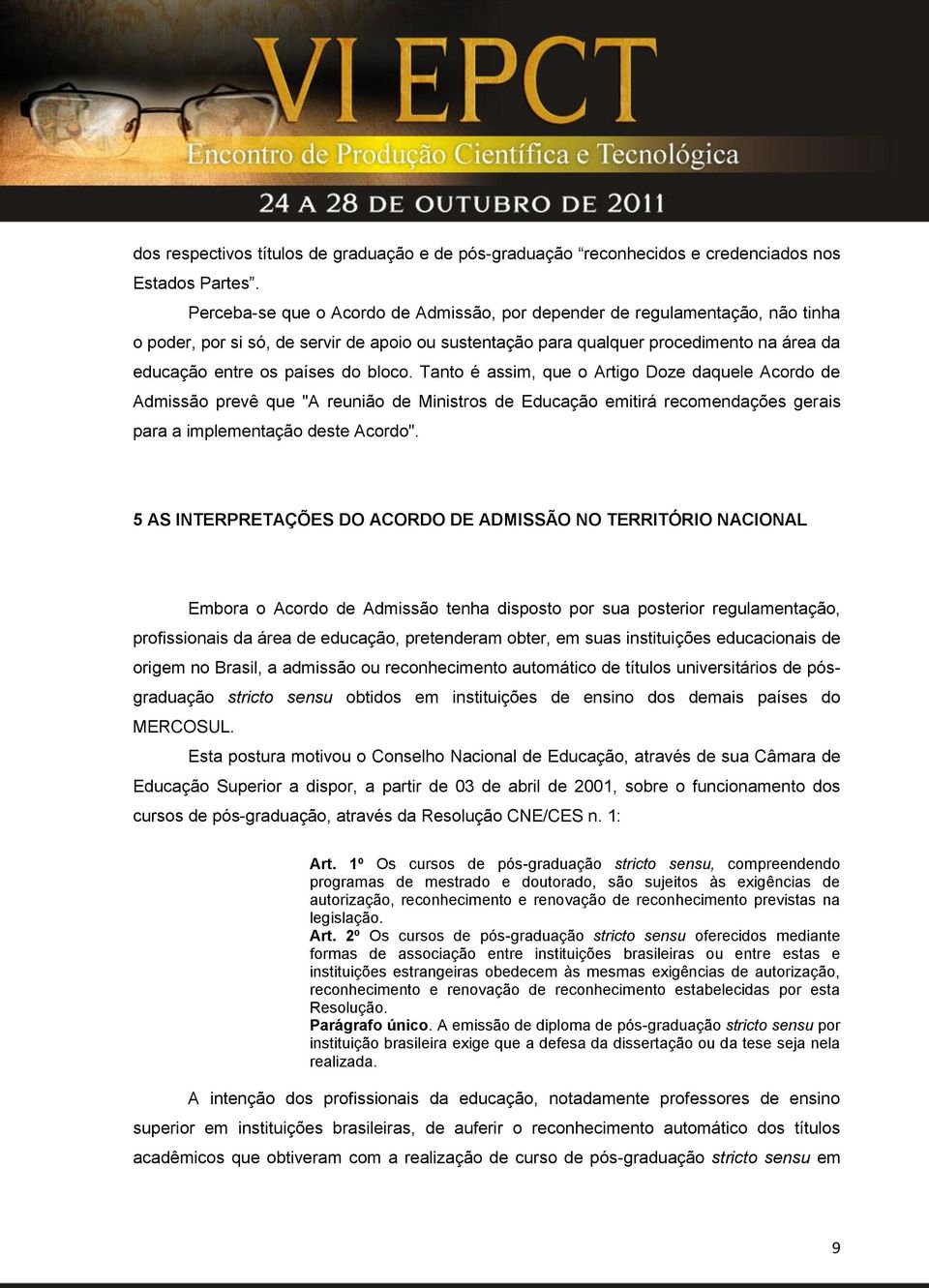 bloco. Tanto é assim, que o Artigo Doze daquele Acordo de Admissão prevê que "A reunião de Ministros de Educação emitirá recomendações gerais para a implementação deste Acordo".