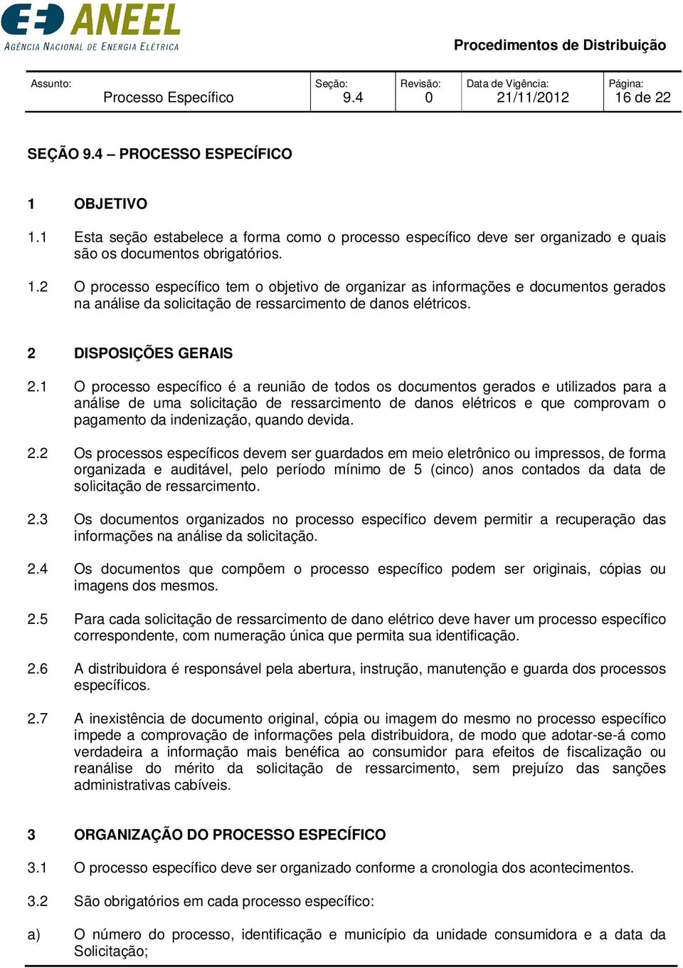 2 O processo específico tem o objetivo de organizar as informações e documentos gerados na análise da solicitação de ressarcimento de danos elétricos. 2 DISPOSIÇÕES GERAIS 2.