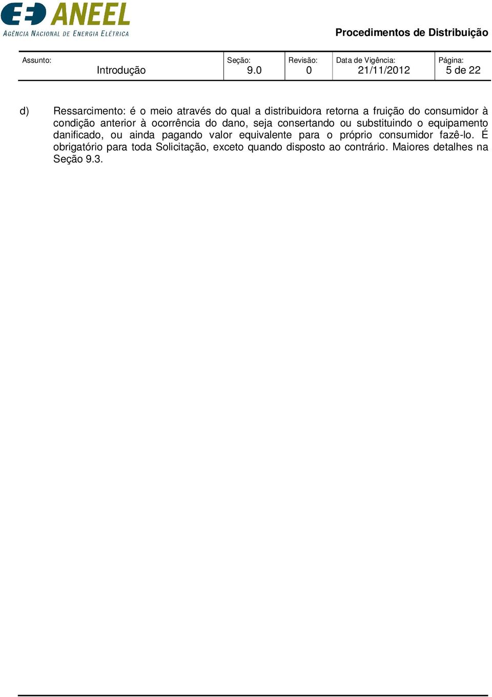 consumidor à condição anterior à ocorrência do dano, seja consertando ou substituindo o equipamento