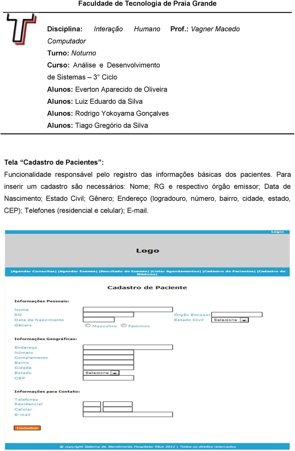 Para inserir um cadastro são necessários: Nome; RG e respectivo órgão emissor;