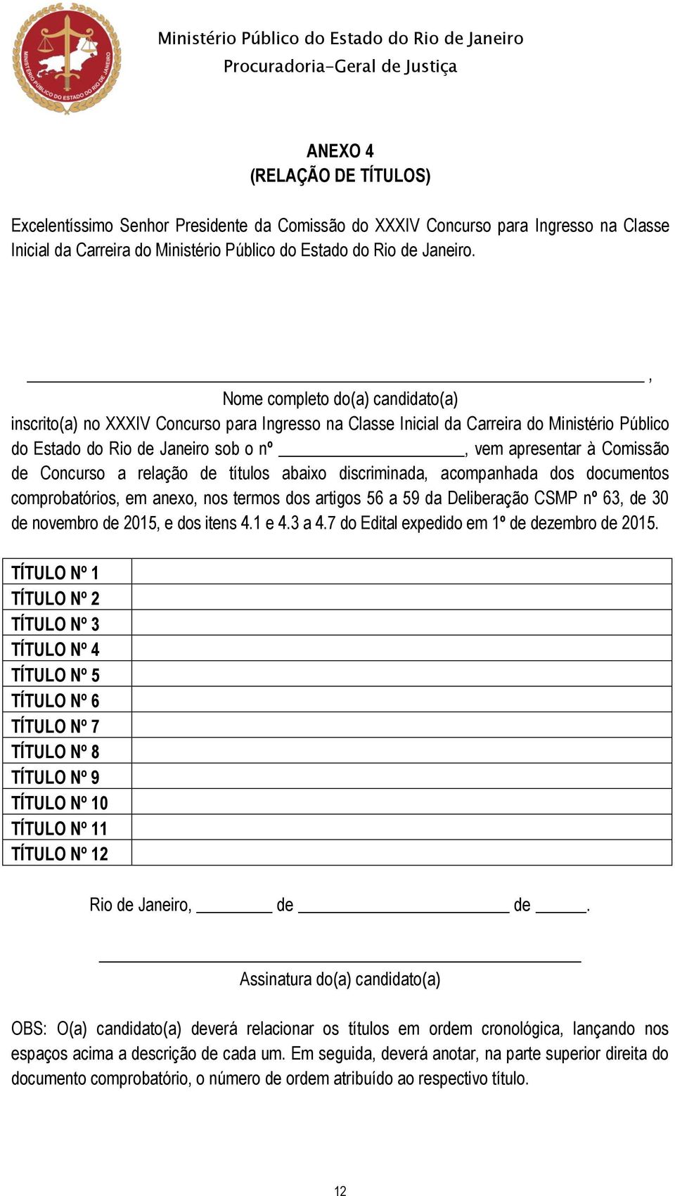 Concurso a relação de títulos abaixo discriminada, acompanhada dos documentos comprobatórios, em anexo, nos termos dos artigos 56 a 59 da Deliberação CSMP nº 63, de 30 de novembro de 2015, e dos