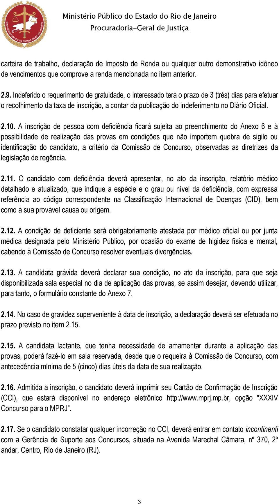 A inscrição de pessoa com deficiência ficará sujeita ao preenchimento do Anexo 6 e à possibilidade de realização das provas em condições que não importem quebra de sigilo ou identificação do