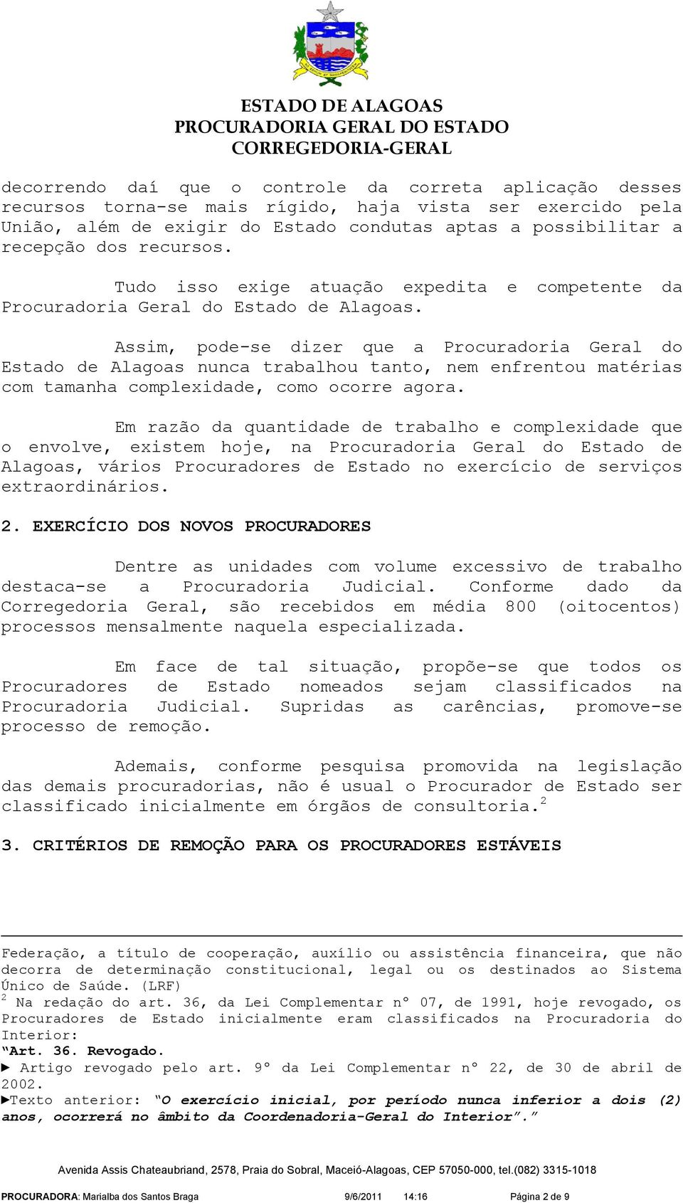 Assim, pode-se dizer que a Procuradoria Geral do Estado de Alagoas nunca trabalhou tanto, nem enfrentou matérias com tamanha complexidade, como ocorre agora.