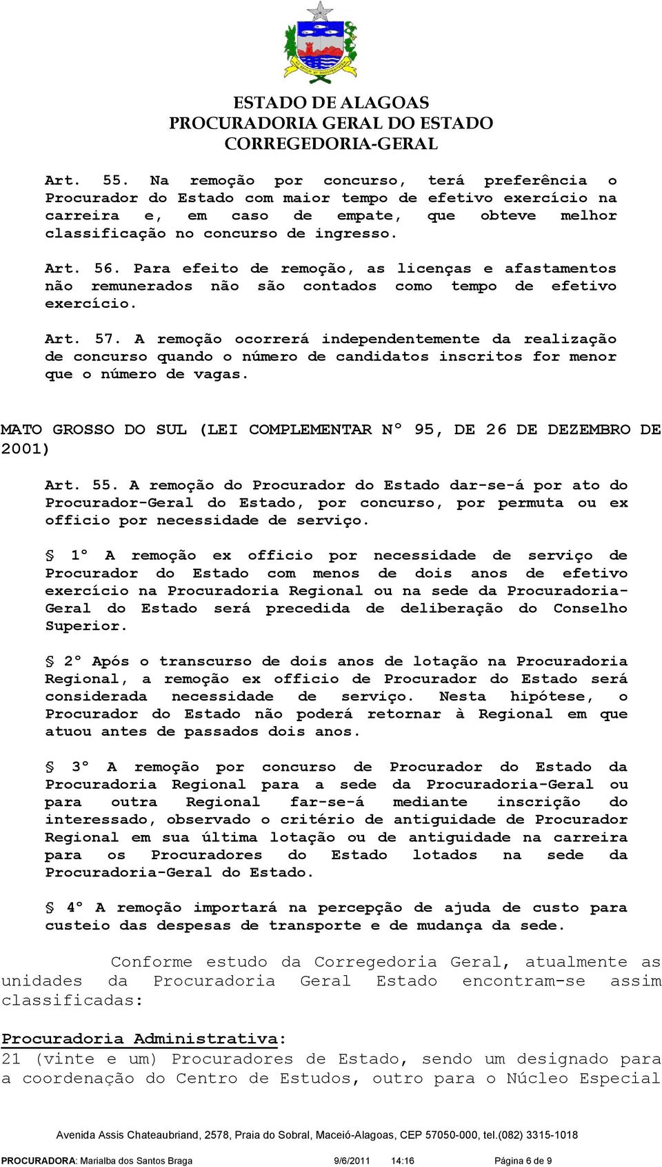 56. Para efeito de remoção, as licenças e afastamentos não remunerados não são contados como tempo de efetivo exercício. Art. 57.