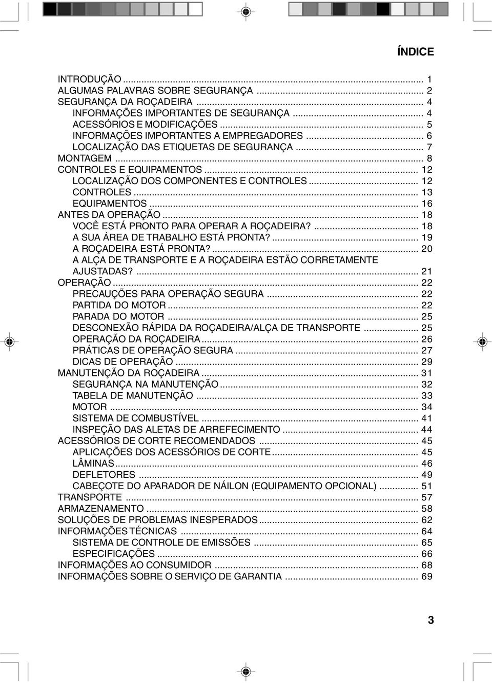 .. 18 VOCÊ ESTÁ PRONTO PARA OPERAR A ROÇADEIRA?... 18 A SUA ÁREA DE TRABALHO ESTÁ PRONTA?... 19 A ROÇADEIRA ESTÁ PRONTA?... 20 A ALÇA DE TRANSPORTE E A ROÇADEIRA ESTÃO CORRETAMENTE AJUSTADAS?