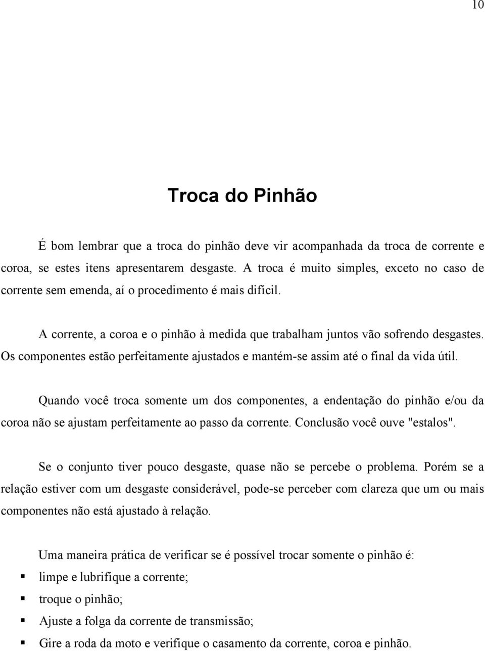 Os componentes estão perfeitamente ajustados e mantém-se assim até o final da vida útil.