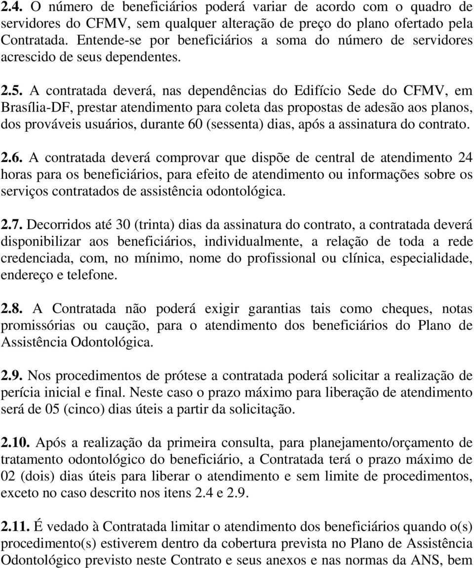 A contratada deverá, nas dependências do Edifício Sede do CFMV, em Brasília-DF, prestar atendimento para coleta das propostas de adesão aos planos, dos prováveis usuários, durante 60 (sessenta) dias,