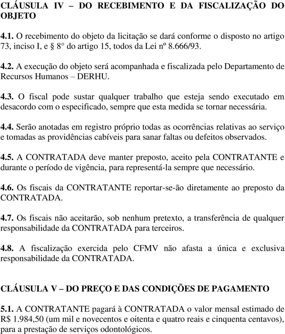 O fiscal pode sustar qualquer trabalho que esteja sendo executado em desacordo com o especificado, sempre que esta medida se tornar necessária. 4.