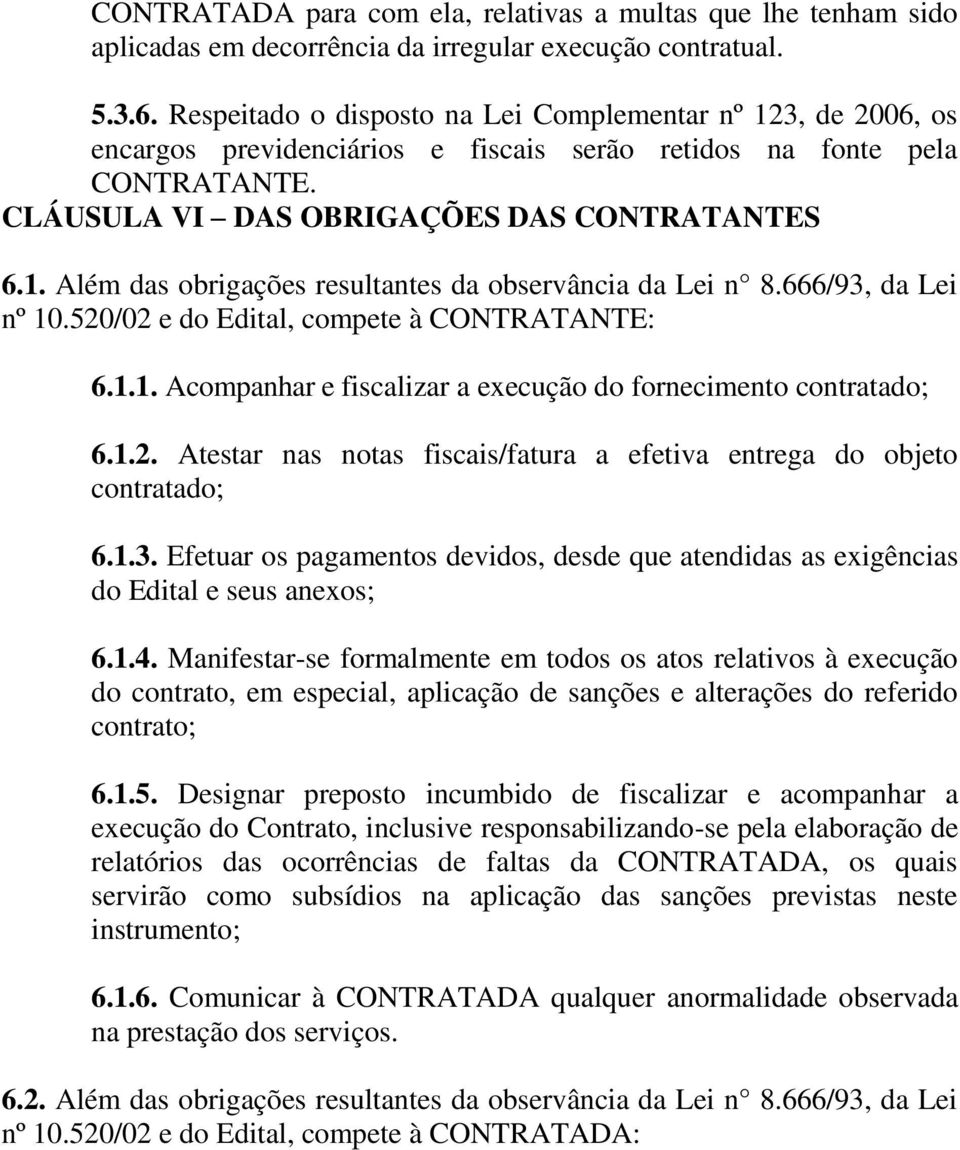 666/93, da Lei nº 10.520/02 e do Edital, compete à CONTRATANTE: 6.1.1. Acompanhar e fiscalizar a execução do fornecimento contratado; 6.1.2. Atestar nas notas fiscais/fatura a efetiva entrega do objeto contratado; 6.