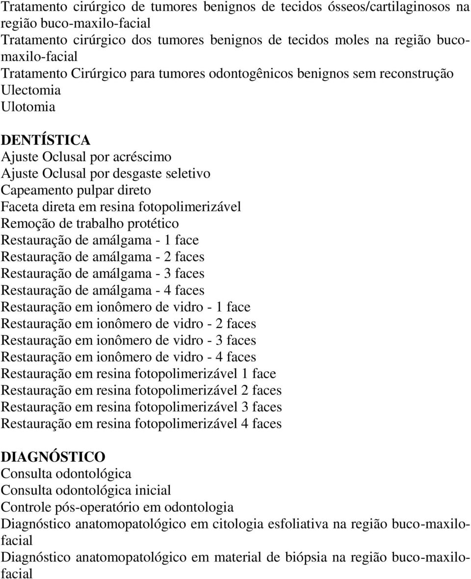 Faceta direta em resina fotopolimerizável Remoção de trabalho protético Restauração de amálgama - 1 face Restauração de amálgama - 2 faces Restauração de amálgama - 3 faces Restauração de amálgama -