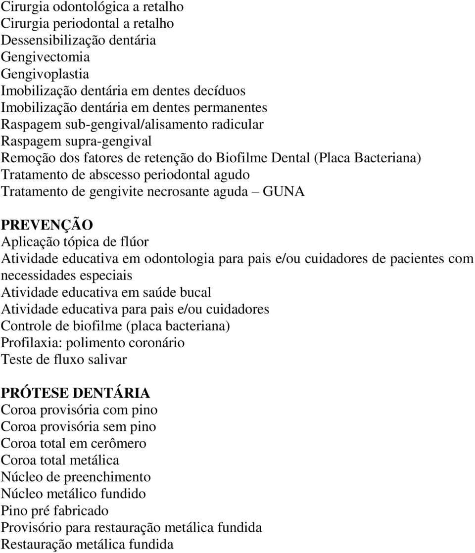 Tratamento de gengivite necrosante aguda GUNA PREVENÇÃO Aplicação tópica de flúor Atividade educativa em odontologia para pais e/ou cuidadores de pacientes com necessidades especiais Atividade