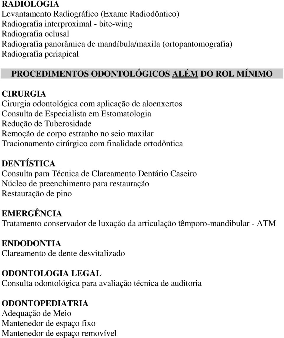 corpo estranho no seio maxilar Tracionamento cirúrgico com finalidade ortodôntica DENTÍSTICA Consulta para Técnica de Clareamento Dentário Caseiro Núcleo de preenchimento para restauração Restauração