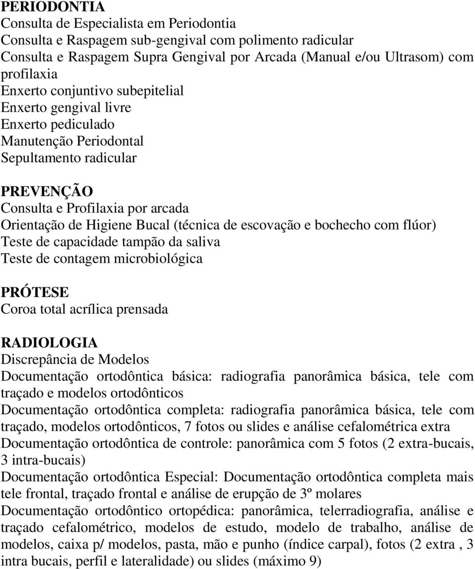 de escovação e bochecho com flúor) Teste de capacidade tampão da saliva Teste de contagem microbiológica PRÓTESE Coroa total acrílica prensada RADIOLOGIA Discrepância de Modelos Documentação