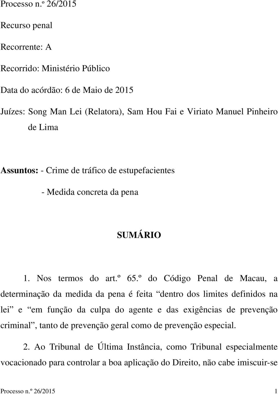 Pinheiro de Lima Assuntos: - Crime de tráfico de estupefacientes - Medida concreta da pena SUMÁRIO 1. Nos termos do art.º 65.