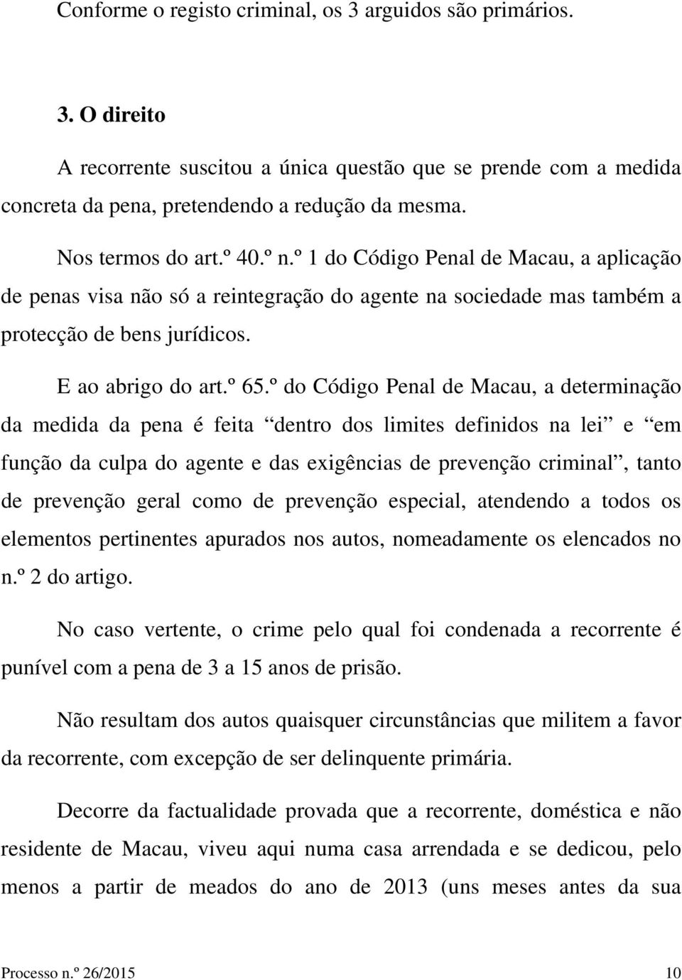 º do Código Penal de Macau, a determinação da medida da pena é feita dentro dos limites definidos na lei e em função da culpa do agente e das exigências de prevenção criminal, tanto de prevenção