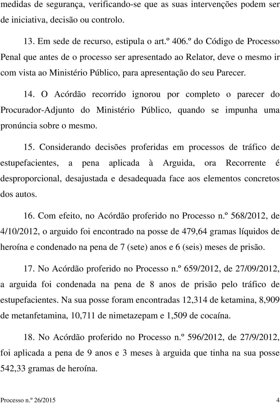 O Acórdão recorrido ignorou por completo o parecer do Procurador-Adjunto do Ministério Público, quando se impunha uma pronúncia sobre o mesmo. 15.
