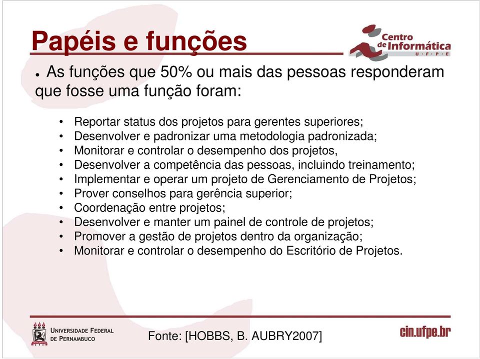 treinamento; Implementar e operar um projeto de Gerenciamento de Projetos; Prover conselhos para gerência superior; Coordenação entre projetos; Desenvolver e