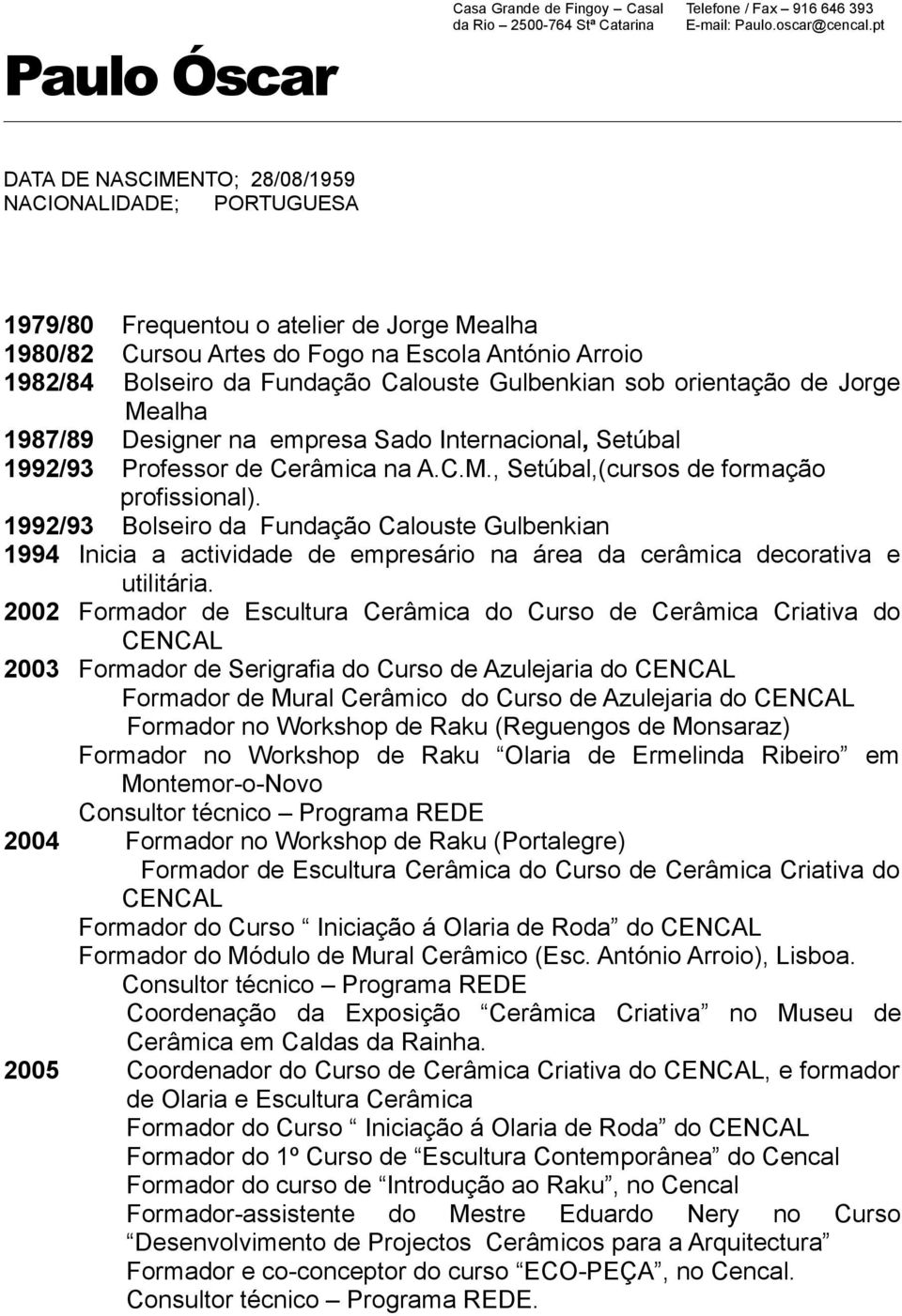 Gulbenkian sob orientação de Jorge Mealha 1987/89 Designer na empresa Sado Internacional, Setúbal 1992/93 Professor de Cerâmica na A.C.M., Setúbal,(cursos de formação profissional).