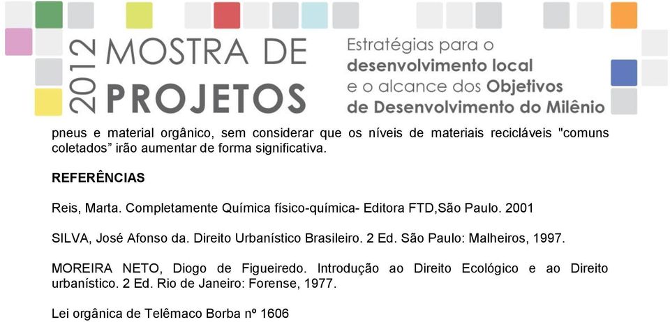 2001 SILVA, José Afonso da. Direito Urbanístico Brasileiro. 2 Ed. São Paulo: Malheiros, 1997.