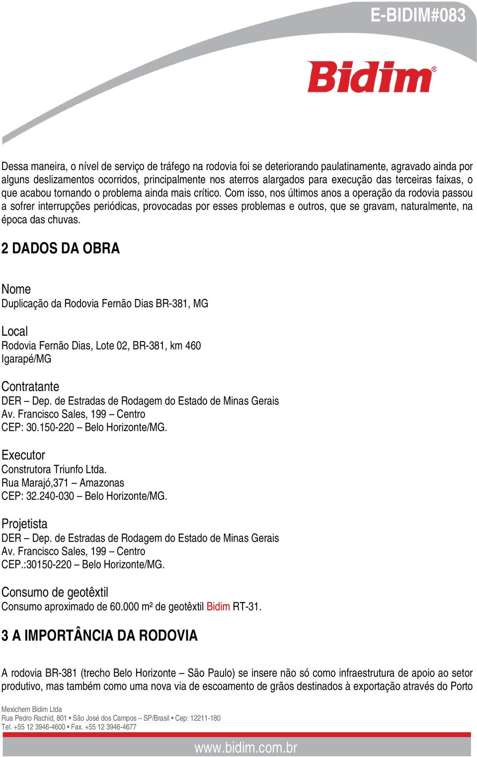 Com isso, nos últimos anos a operação da rodovia passou a sofrer interrupções periódicas, provocadas por esses problemas e outros, que se gravam, naturalmente, na época das chuvas.