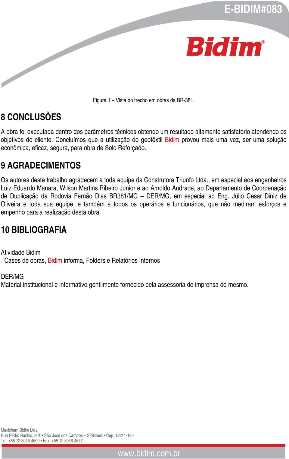 9 AGRADECIMENTOS Os autores deste trabalho agradecem a toda equipe da Construtora Triunfo Ltda.