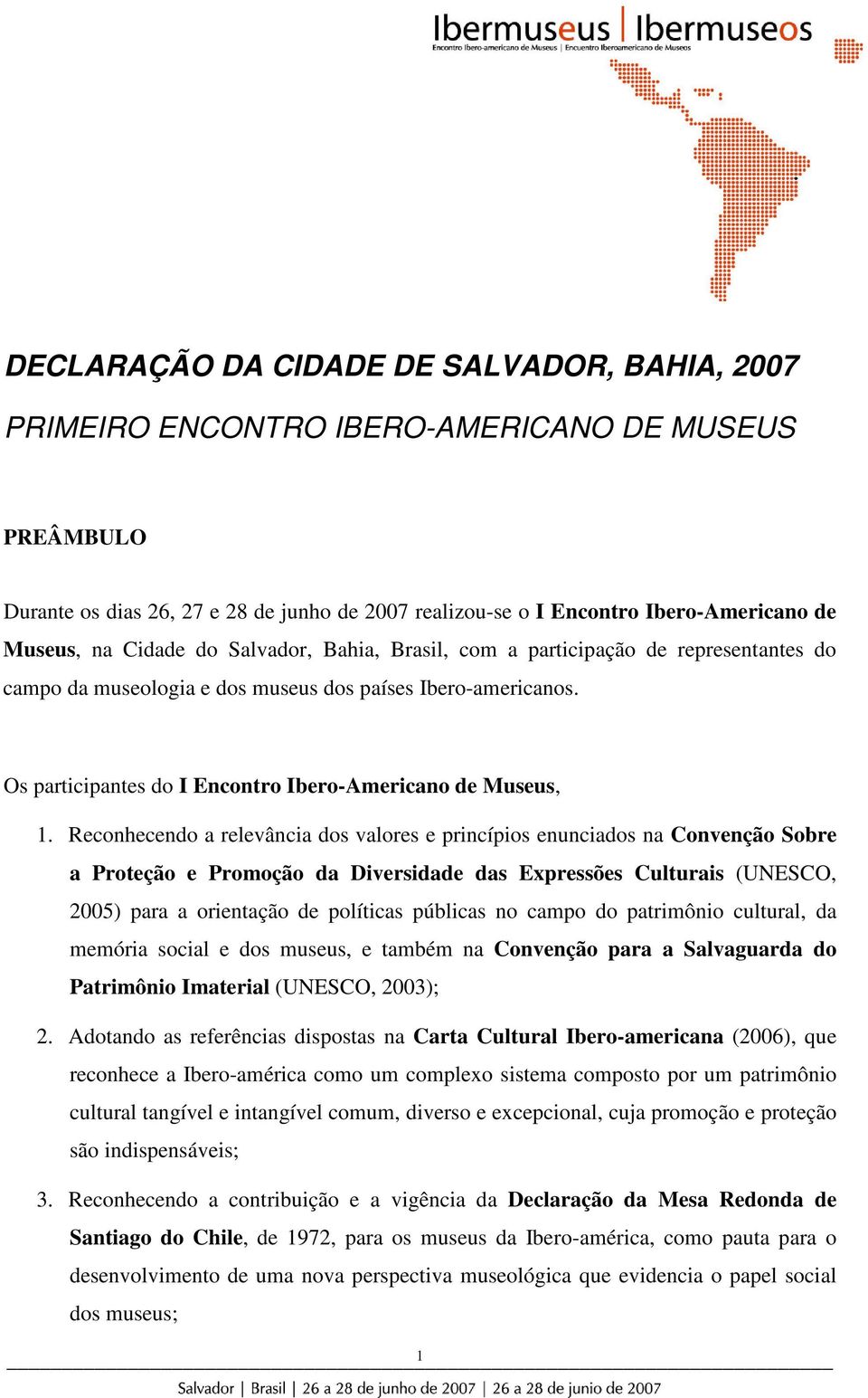 Reconhecendo a relevância dos valores e princípios enunciados na Convenção Sobre a Proteção e Promoção da Diversidade das Expressões Culturais (UNESCO, 2005) para a orientação de políticas públicas