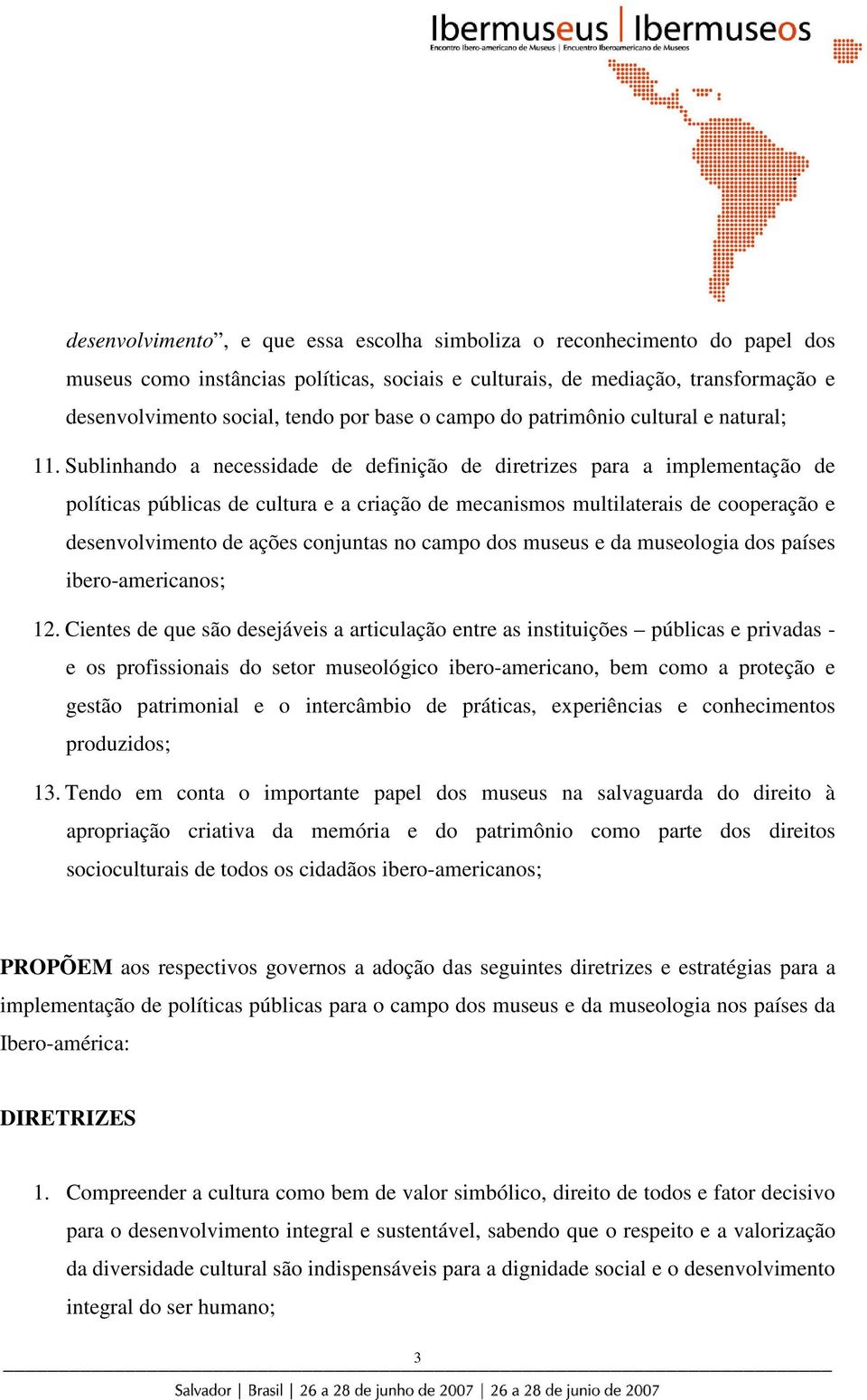 Sublinhando a necessidade de definição de diretrizes para a implementação de políticas públicas de cultura e a criação de mecanismos multilaterais de cooperação e desenvolvimento de ações conjuntas