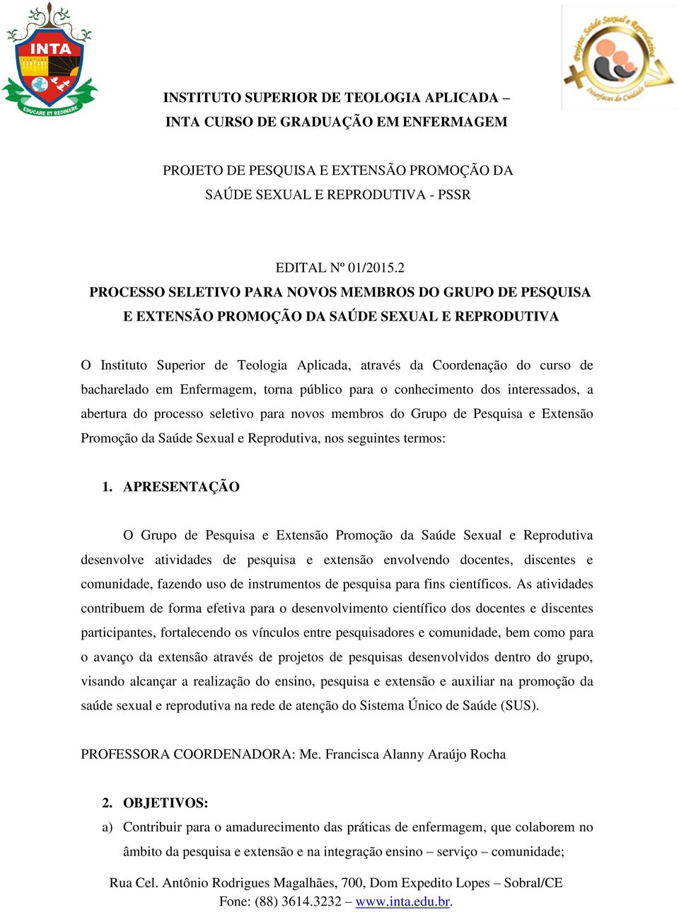 em Enfermagem, torna público para o conhecimento dos interessados, a abertura do processo seletivo para novos membros do Grupo de Pesquisa e Extensão Promoção da Saúde Sexual e Reprodutiva, nos