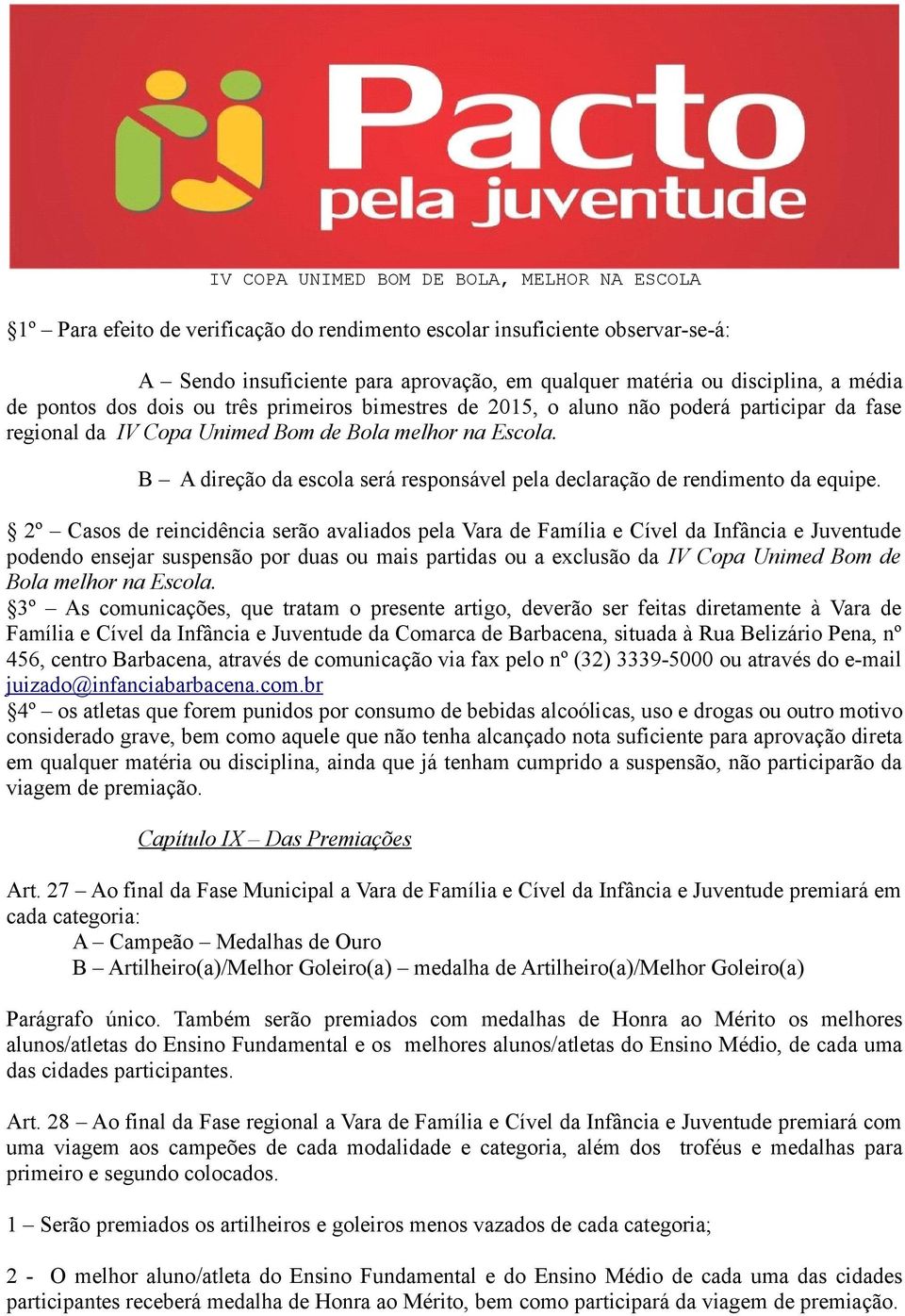 2º Casos de reincidência serão avaliados pela Vara de Família e Cível da Infância e Juventude podendo ensejar suspensão por duas ou mais partidas ou a exclusão da IV Copa Unimed Bom de Bola melhor na