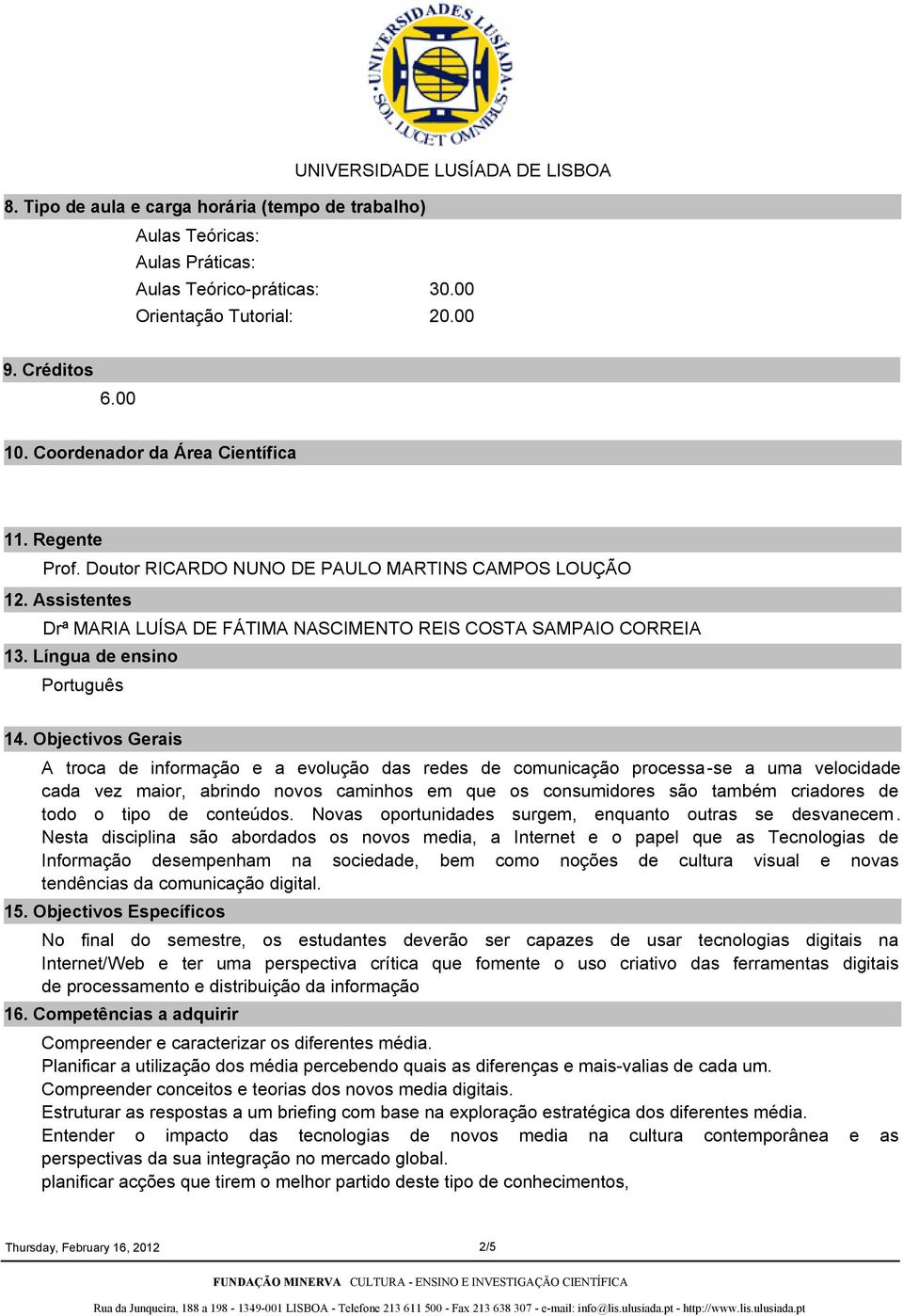 Objectivos Gerais A troca de informação e a evolução das redes de comunicação processase a uma velocidade cada vez maior, abrindo novos caminhos em que os consumidores são também criadores de todo o