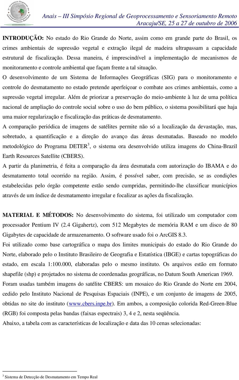 O desenvolvimento de um Sistema de Informações Geográficas (SIG) para o monitoramento e controle do desmatamento no estado pretende aperfeiçoar o combate aos crimes ambientais, como a supressão