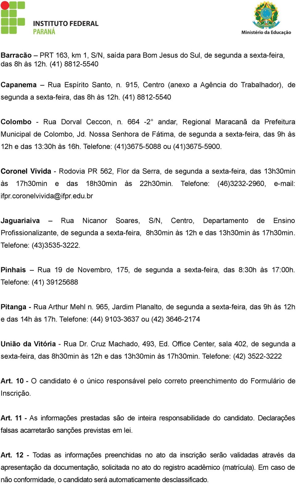 664-2 andar, Regional Maracanã da Prefeitura Municipal de Colombo, Jd. Nossa Senhora de Fátima, de segunda a sexta-feira, das 9h às 12h e das 13:30h às 16h. Telefone: (41)3675-5088 ou (41)3675-5900.