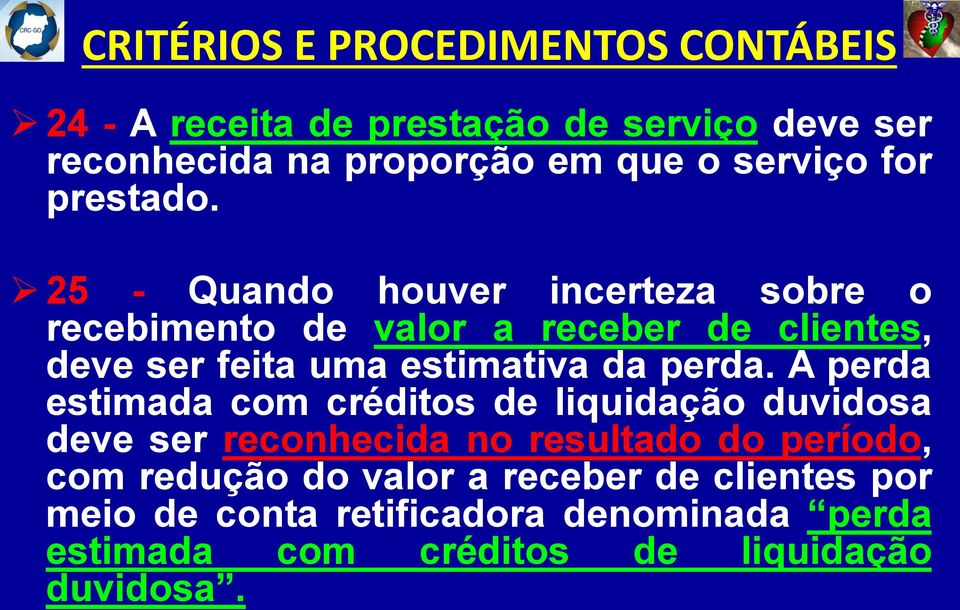 25 - Quando houver incerteza sobre o recebimento de valor a receber de clientes, deve ser feita uma estimativa da perda.