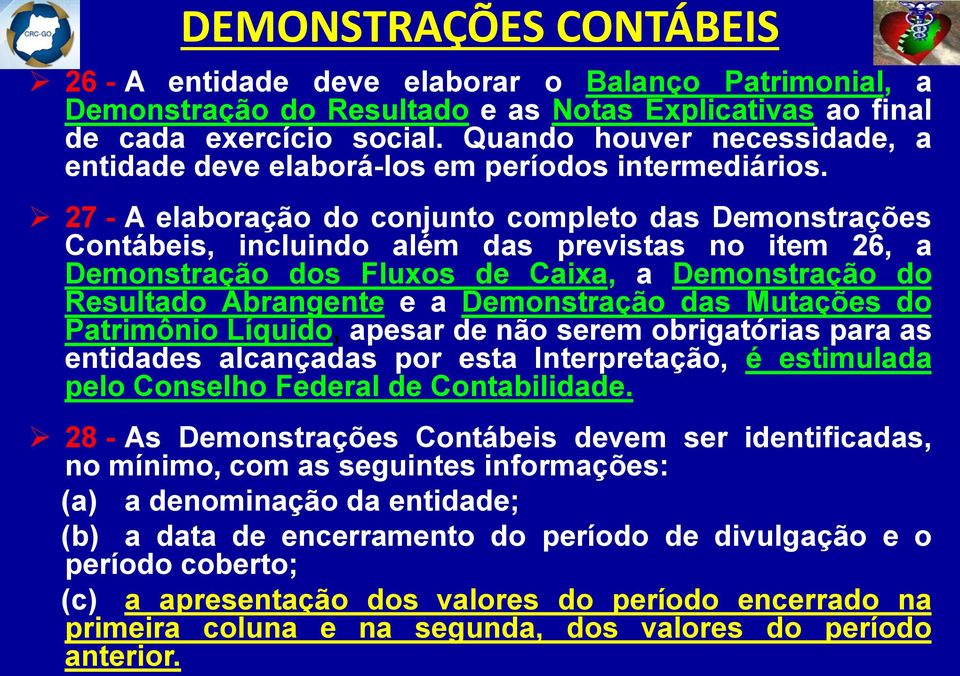 27 - A elaboração do conjunto completo das Demonstrações Contábeis, incluindo além das previstas no item 26, a Demonstração dos Fluxos de Caixa, a Demonstração do Resultado Abrangente e a