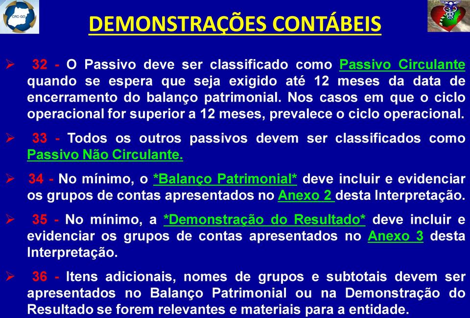 34 - No mínimo, o *Balanço Patrimonial* deve incluir e evidenciar os grupos de contas apresentados no Anexo 2 desta Interpretação.