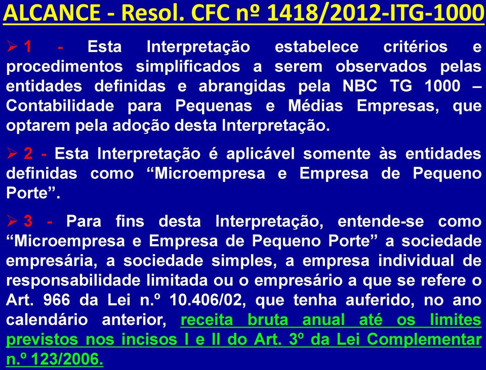 Pequenas e Médias Empresas, que optarem pela adoção desta Interpretação. 2 - Esta Interpretação é aplicável somente às entidades definidas como Microempresa e Empresa de Pequeno Porte.