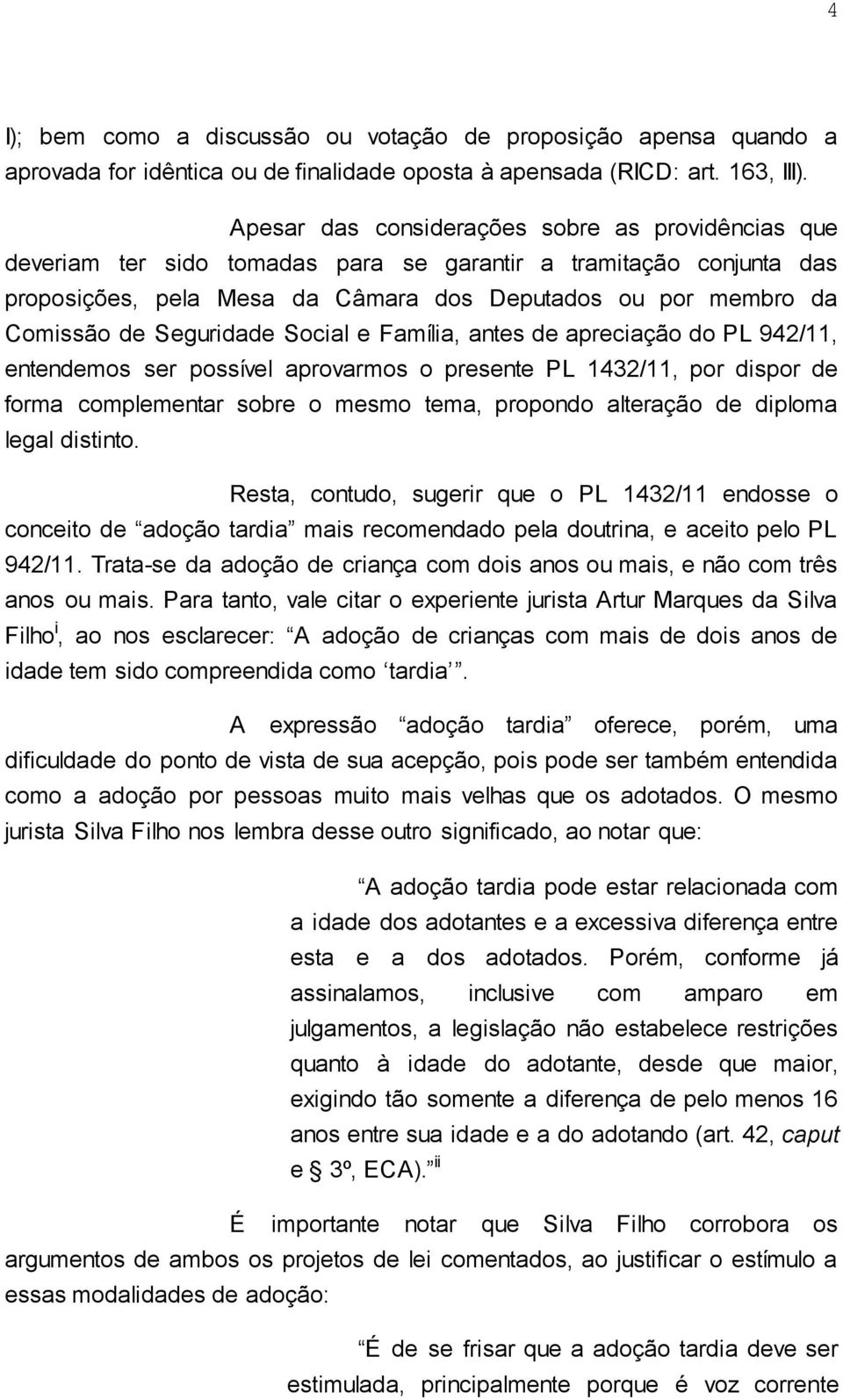 Seguridade Social e Família, antes de apreciação do PL 942/11, entendemos ser possível aprovarmos o presente PL 1432/11, por dispor de forma complementar sobre o mesmo tema, propondo alteração de